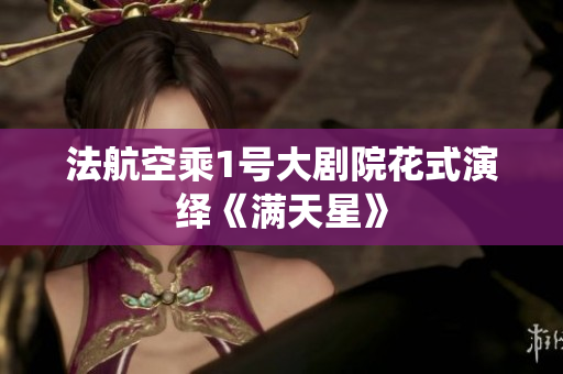 法航空乘1号大剧院花式演绎《满天星》