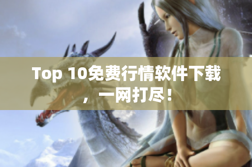 Top 10免费行情软件下载，一网打尽！