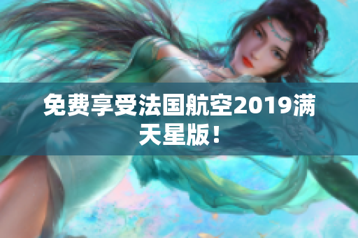 免费享受法国航空2019满天星版！