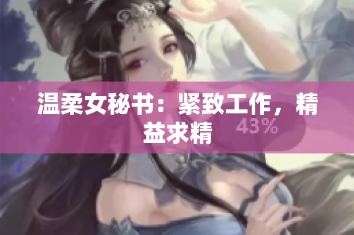温柔女秘书：紧致工作，精益求精