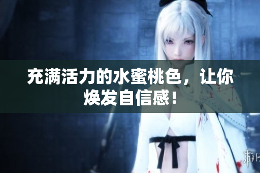 充满活力的水蜜桃色，让你焕发自信感！