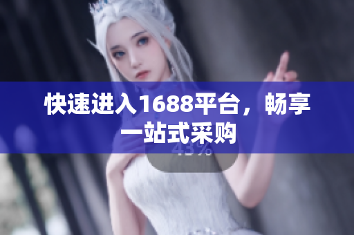 快速进入1688平台，畅享一站式采购