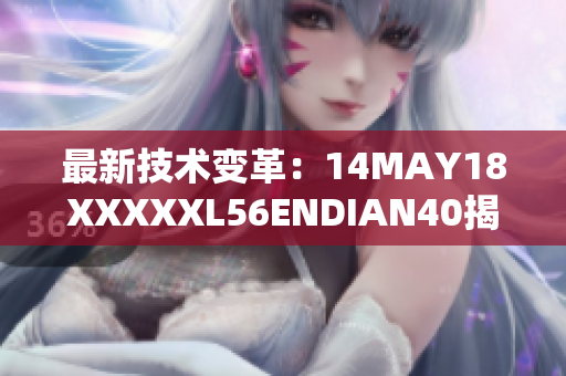 最新技术变革：14MAY18XXXXXL56ENDIAN40揭示未来趋势