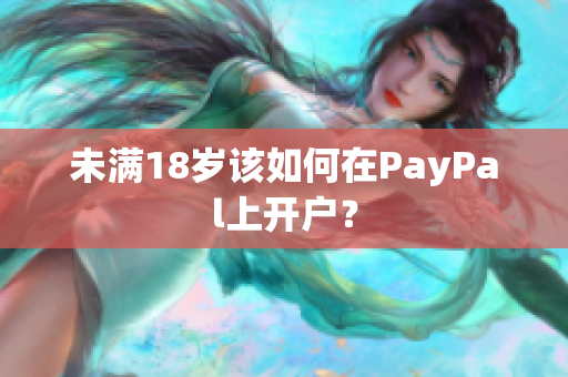 未满18岁该如何在PayPal上开户？