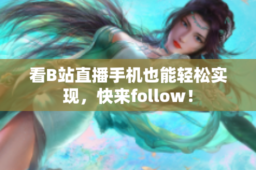 看B站直播手机也能轻松实现，快来follow！