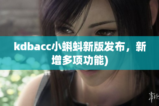 kdbacc小蝌蚪新版发布，新增多项功能)