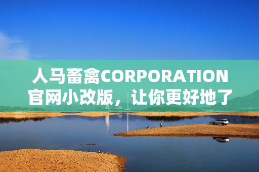 人马畜禽CORPORATION官网小改版，让你更好地了解我们