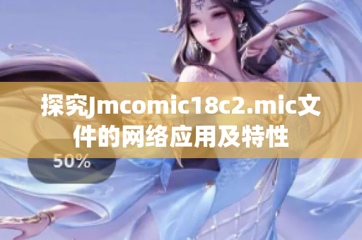 探究Jmcomic18c2.mic文件的网络应用及特性