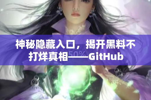 神秘隐藏入口，揭开黑料不打烊真相——GitHub