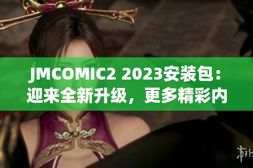 JMCOMIC2 2023安装包：迎来全新升级，更多精彩内容！