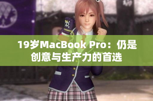 19岁MacBook Pro：仍是创意与生产力的首选