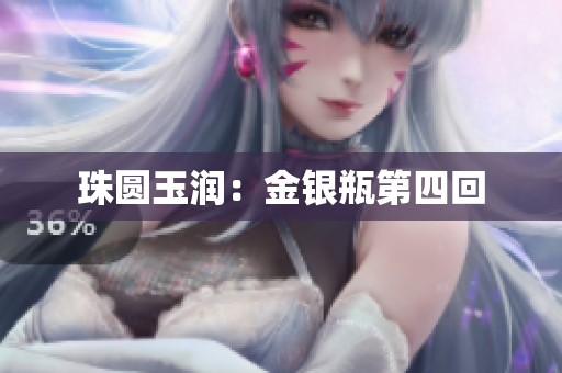 珠圆玉润：金银瓶第四回