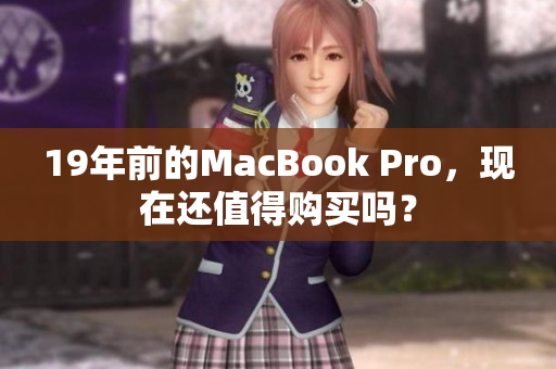 19年前的MacBook Pro，现在还值得购买吗？