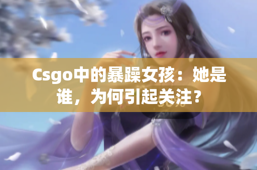 Csgo中的暴躁女孩：她是谁，为何引起关注？