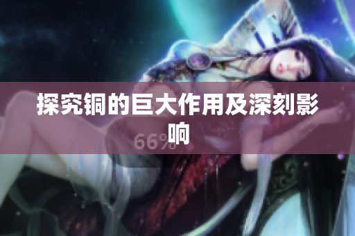 探究铜的巨大作用及深刻影响