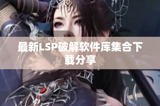 最新LSP破解软件库集合下载分享