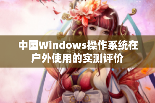 中国Windows操作系统在户外使用的实测评价