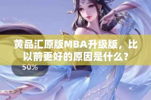 黄品汇原版MBA升级版，比以前更好的原因是什么？