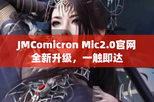 JMComicron Mic2.0官网全新升级，一触即达