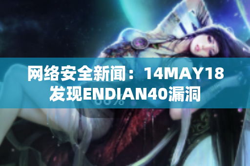 网络安全新闻：14MAY18发现ENDIAN40漏洞