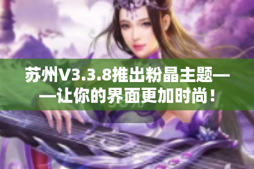 苏州V3.3.8推出粉晶主题——让你的界面更加时尚！