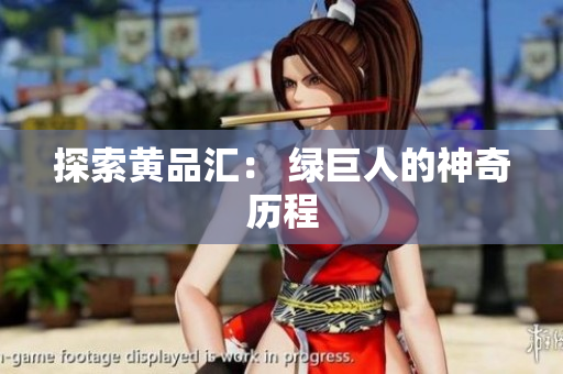探索黄品汇： 绿巨人的神奇历程