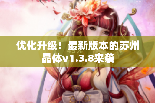 优化升级！最新版本的苏州晶体v1.3.8来袭