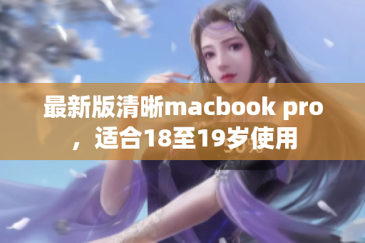最新版清晰macbook pro，适合18至19岁使用