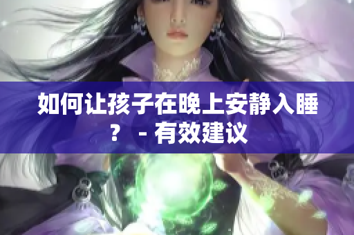 如何让孩子在晚上安静入睡？ - 有效建议