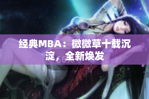 经典MBA：微微草十载沉淀，全新焕发