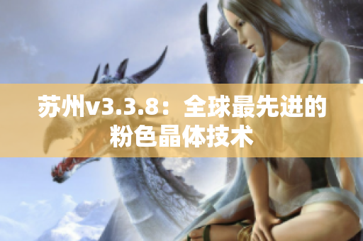 苏州v3.3.8：全球最先进的粉色晶体技术