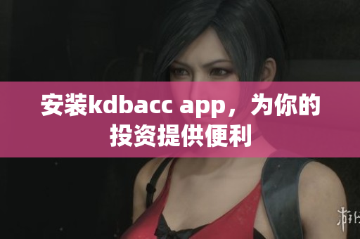 安装kdbacc app，为你的投资提供便利