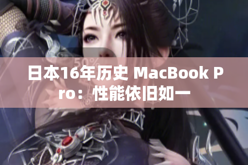 日本16年历史 MacBook Pro：性能依旧如一