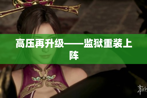 高压再升级——监狱重装上阵