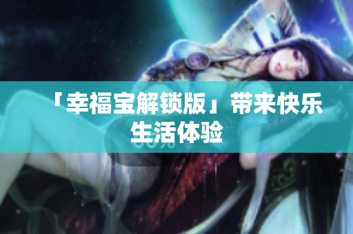 「幸福宝解锁版」带来快乐生活体验