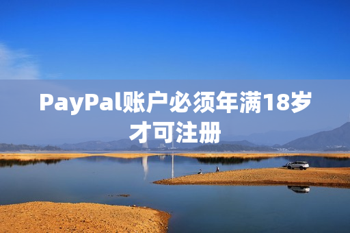 PayPal账户必须年满18岁才可注册