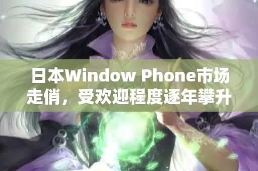 日本Window Phone市场走俏，受欢迎程度逐年攀升