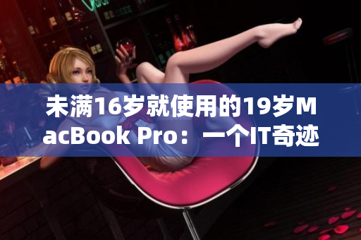 未满16岁就使用的19岁MacBook Pro：一个IT奇迹