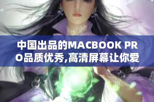 中国出品的MACBOOK PRO品质优秀,高清屏幕让你爱不释手
