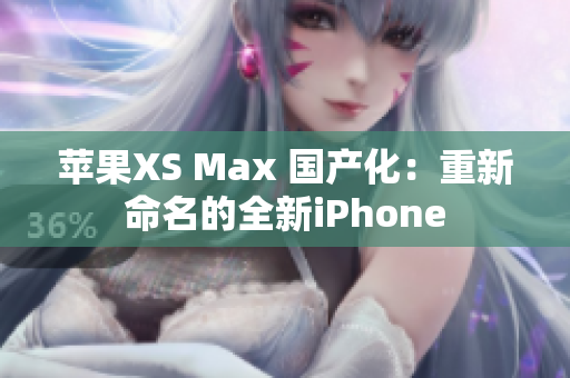 苹果XS Max 国产化：重新命名的全新iPhone