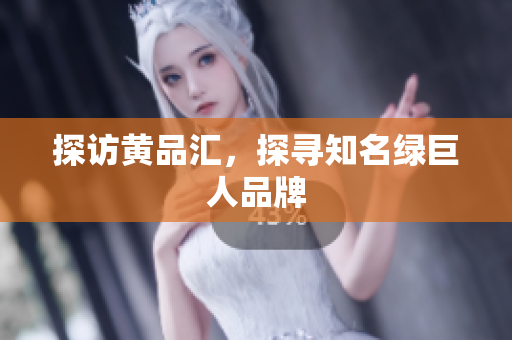 探访黄品汇，探寻知名绿巨人品牌