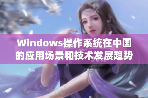 Windows操作系统在中国的应用场景和技术发展趋势