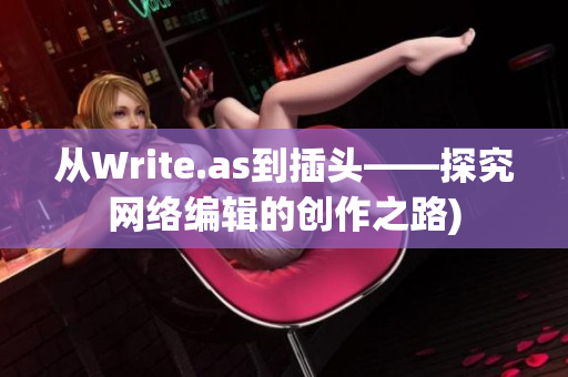 从Write.as到插头——探究网络编辑的创作之路)
