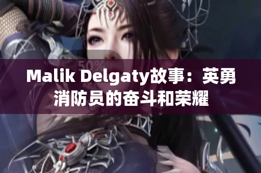 Malik Delgaty故事：英勇消防员的奋斗和荣耀