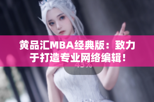 黄品汇MBA经典版：致力于打造专业网络编辑！
