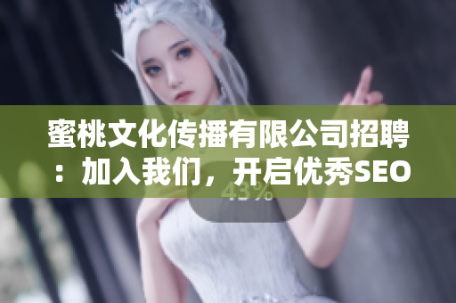 蜜桃文化传播有限公司招聘：加入我们，开启优秀SEO写手之路！