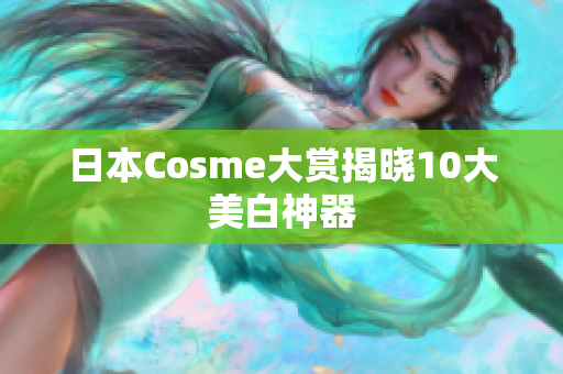日本Cosme大赏揭晓10大美白神器