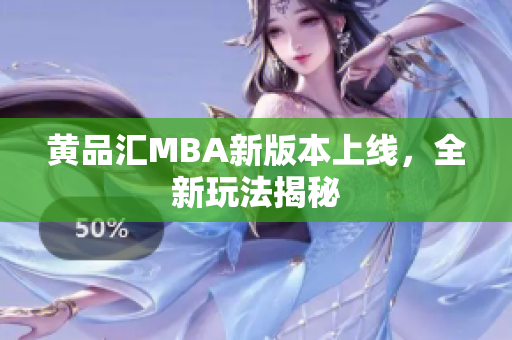 黄品汇MBA新版本上线，全新玩法揭秘