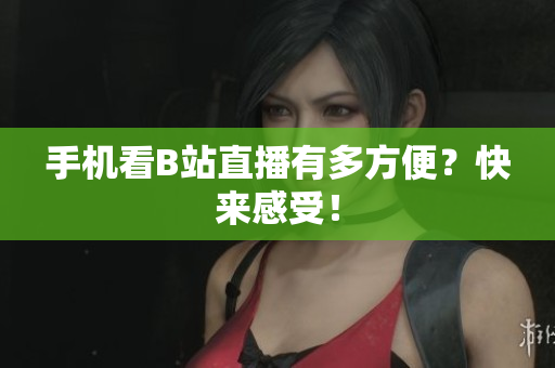 手机看B站直播有多方便？快来感受！