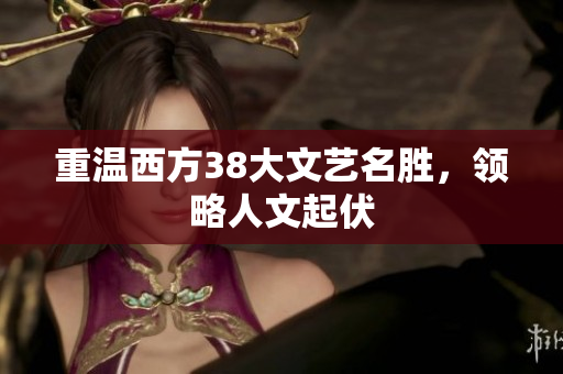 重温西方38大文艺名胜，领略人文起伏